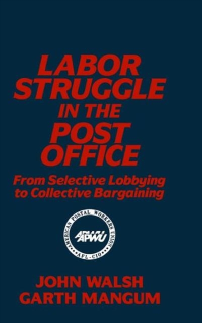 Labor Struggle in the Post Office: From Selective Lobbying to Collective Bargaining : From Selective Lobbying to Collective Bargaining, Hardback Book