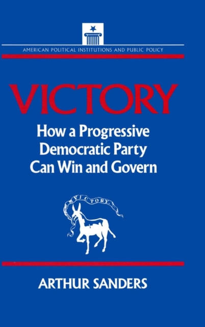 Victory : How a Progressive Democratic Party Can Win the Presidency, Hardback Book