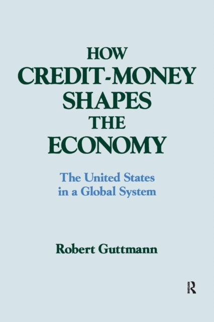 How Credit-money Shapes the Economy: The United States in a Global System : The United States in a Global System, Paperback / softback Book
