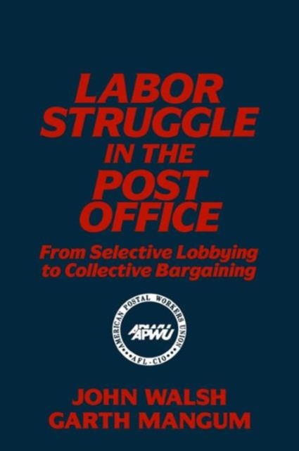 Labor Struggle in the Post Office: From Selective Lobbying to Collective Bargaining : From Selective Lobbying to Collective Bargaining, Paperback / softback Book