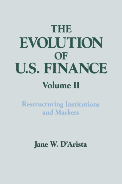 The Evolution of US Finance: v. 2: Restructuring Institutions and Markets, Paperback / softback Book
