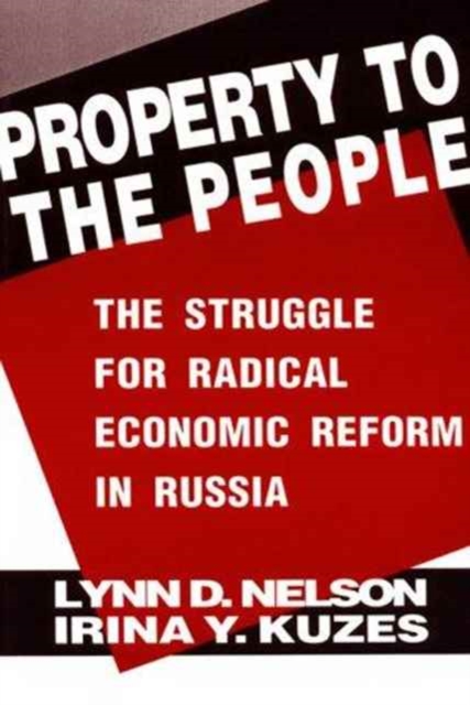 Property to the People: The Struggle for Radical Economic Reform in Russia : The Struggle for Radical Economic Reform in Russia, Paperback / softback Book