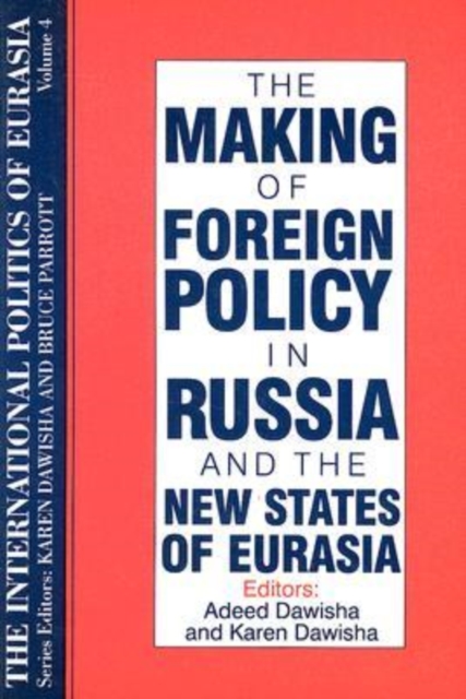 The International Politics of Eurasia: v. 4: The Making of Foreign Policy in Russia and the New States of Eurasia, Hardback Book