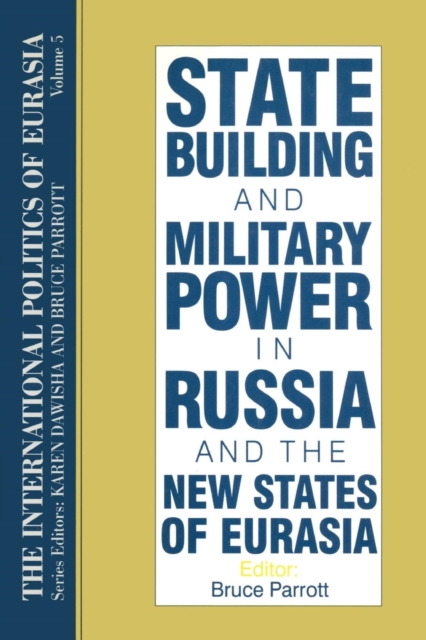 The International Politics of Eurasia: v. 5: State Building and Military Power in Russia and the New States of Eurasia, Paperback / softback Book