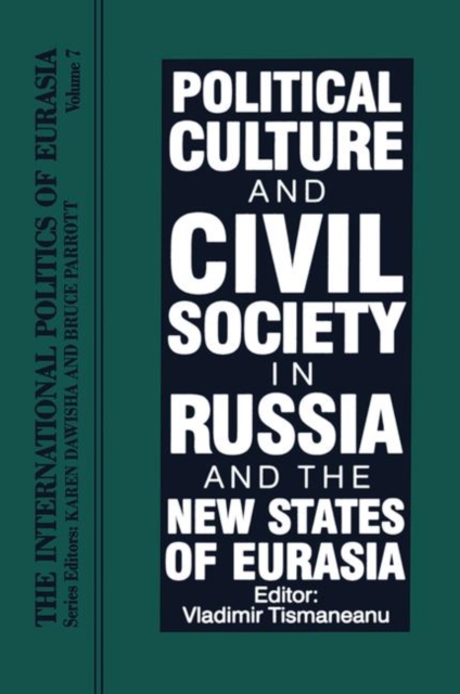 The International Politics of Eurasia : Vol 7: Political Culture and Civil Society in Russia and the New States of Eurasia, Hardback Book