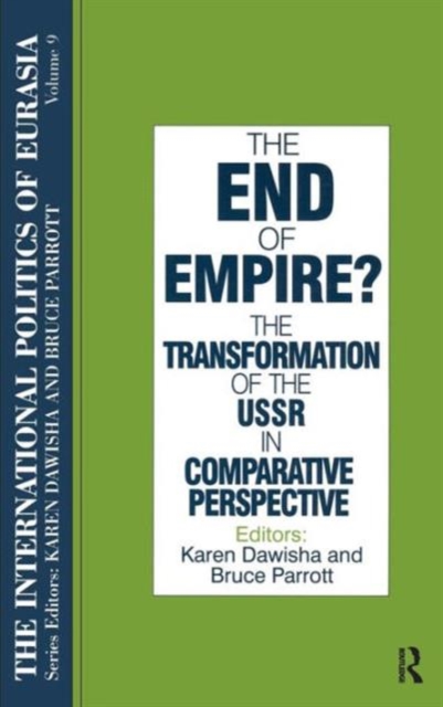 The International Politics of Eurasia: v. 9: The End of Empire? Comparative Perspectives on the Soviet Collapse, Hardback Book