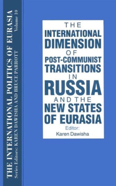 The International Politics of Eurasia: v. 10: The International Dimension of Post-communist Transitions in Russia and the New States of Eurasia, Hardback Book