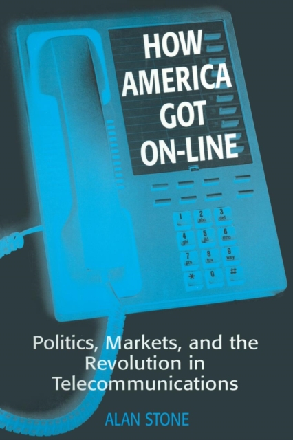 How America Got On-line : Politics, Markets, and the Revolution in Telecommunication, Paperback / softback Book