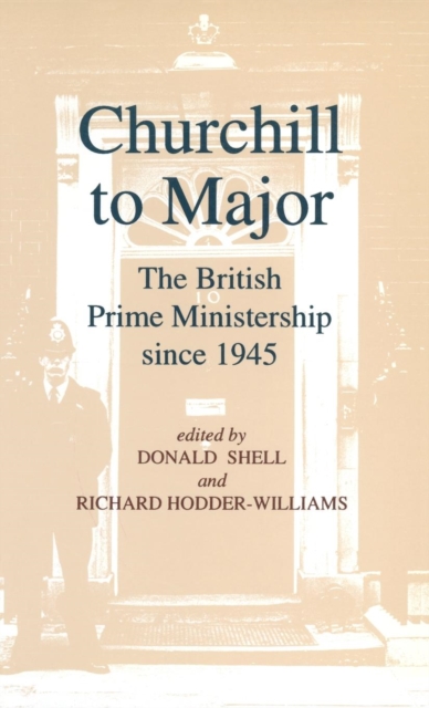 Churchill to Major: The British Prime Ministership since 1945 : The British Prime Ministership since 1945, Hardback Book