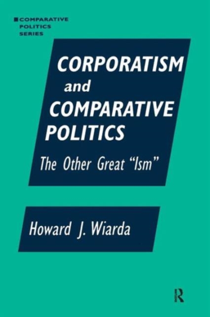 Corporatism and Comparative Politics : The Other Great "Ism", Paperback / softback Book