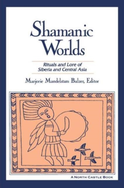 Shamanic Worlds : Rituals and Lore of Siberia and Central Asia, Paperback / softback Book