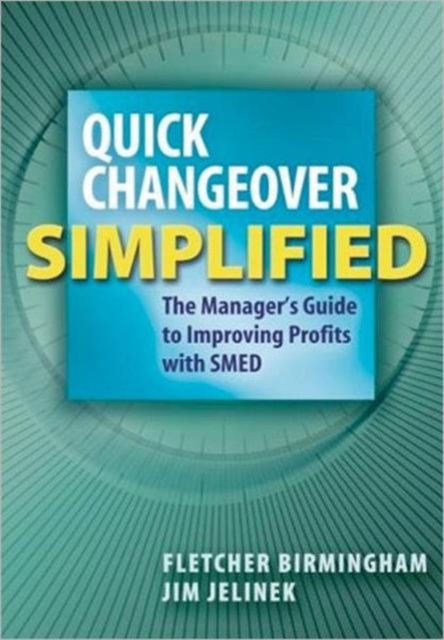 Quick Changeover Simplified : The Manager's Guide to Improving Profits with SMED, Paperback / softback Book