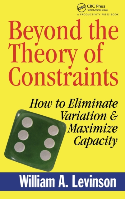 Beyond the Theory of Constraints : How to Eliminate Variation & Maximize Capacity, Hardback Book