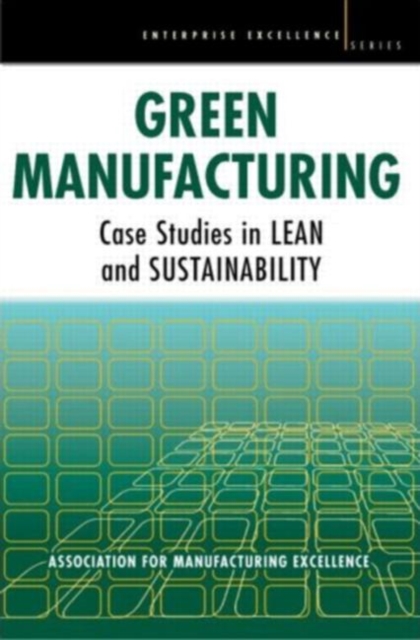 Green Manufacturing : Case Studies in Lean and Sustainability, Paperback / softback Book