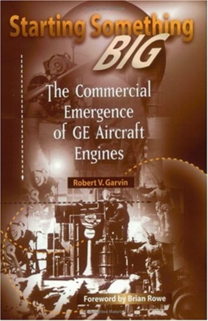 Starting Something Big : Commercial Emergence of GE Aircraft Engines, Paperback / softback Book