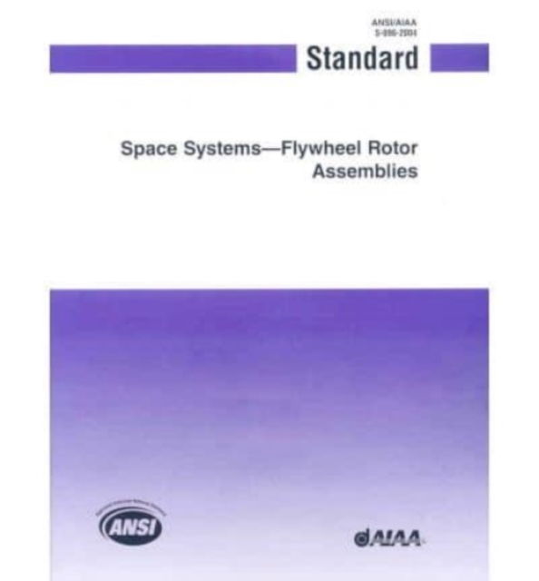 Standard for Space Systems : Flywheel Rotor Assemblies (ANSI/AIAA S-096-2004), Paperback / softback Book