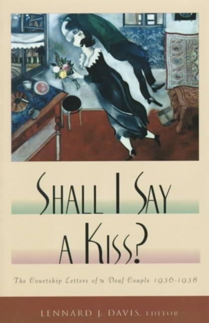 Shall I Say a Kiss? : The Courtship Letters of a Deaf Couple, 1936-1938, Hardback Book