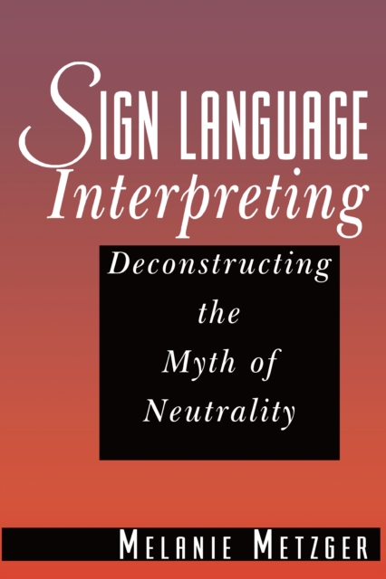 Sign Language Interpreting : Deconstructing the Myth of Neutrality, EPUB eBook