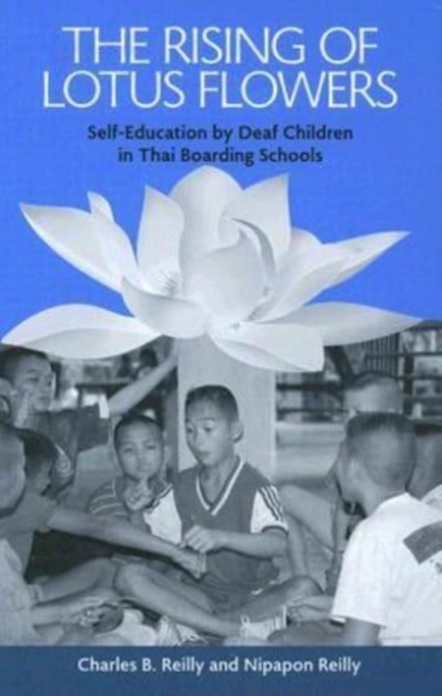 The Rising of Lotus Flowers : Self-education by Deaf Children in Thai Boarding Schools, Hardback Book