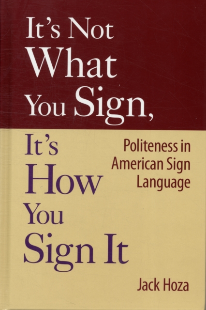 It's Not What You Sign, It's How You Sign it : Politeness in American Sign Language, Hardback Book