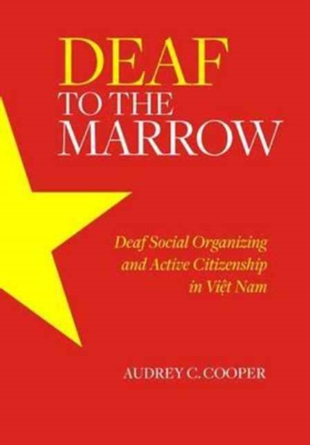 Deaf to the Marrow : Deaf Social Organizing and Active Citizenship in Viet Nam,  Book