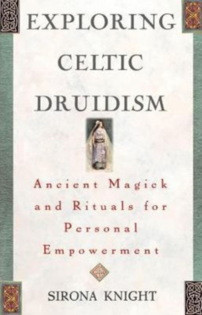 Exploring Celtic Druidism : Ancient Magick and Rituals for Personal Empowerment, Paperback / softback Book