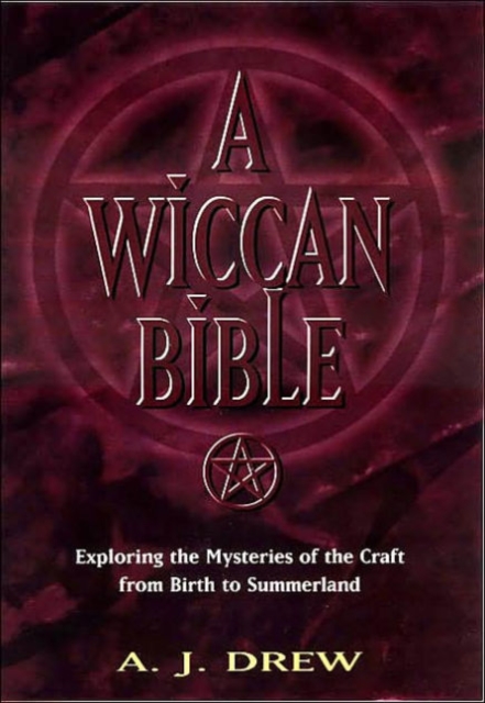 A Wiccan Bible : Exploring the Mysteries of the Craft from Birth to Summerland, Paperback / softback Book