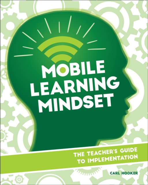 Mobile Learning Mindset : The Teacher’s Guide to Implementation, Paperback / softback Book