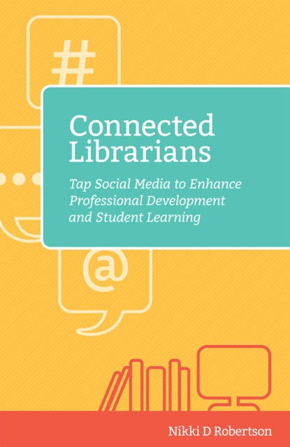 Connected Librarians : Tap Social Media to Enhance Professional Development and Student Learning, Paperback / softback Book