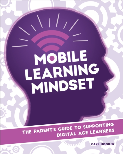 Mobile Learning Mindset : The Parent’s Guide to Supporting Digital Age Learners, Paperback / softback Book