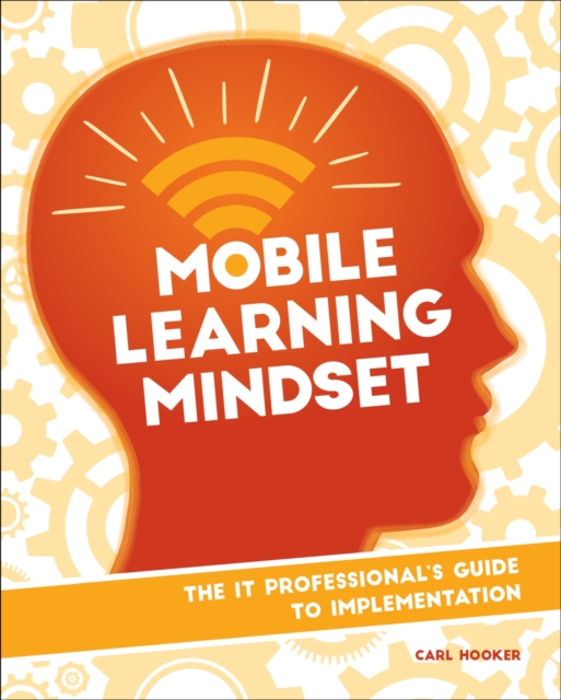 Mobile Learning Mindset : The IT Professional's Guide to Implementation, Paperback / softback Book