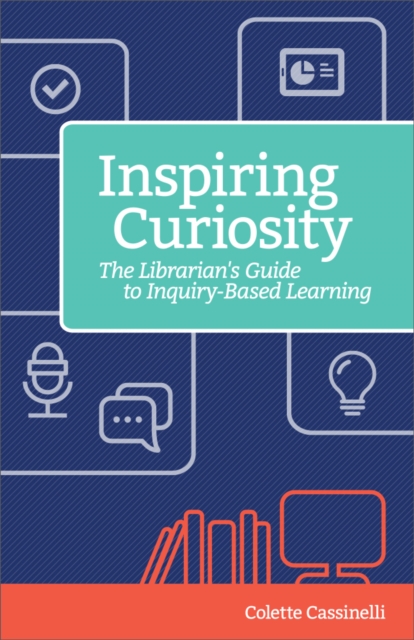 Inspiring Curiosity : The Librarian's Guide to Inquiry-Based Learning, EPUB eBook
