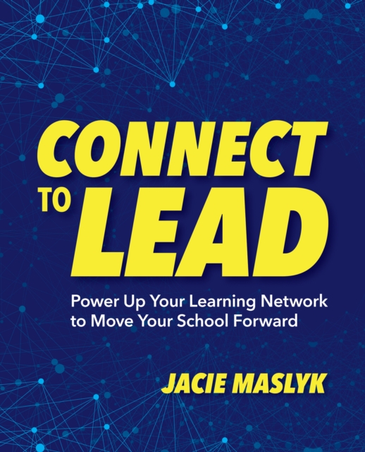 Connect to Lead : Power Up Your Learning Network to Move Your School Forward, EPUB eBook
