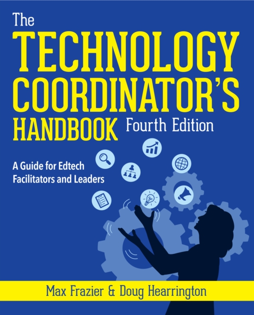 Technology Coordinator's Handbook, Fourth Edition : A Guide for Edtech Facilitators and Leaders, EPUB eBook
