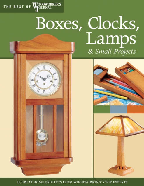 Boxes, Clocks, Lamps, and Small Projects (Best of WWJ) : Over 20 Great Projects for the Home from Woodworking's Top Experts, Paperback / softback Book