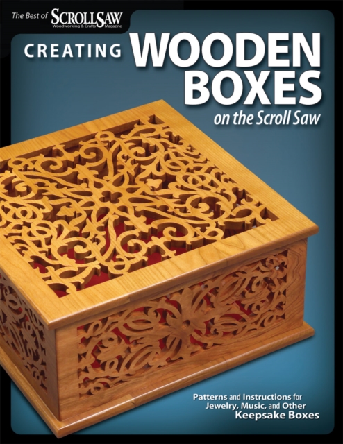 Creating Wooden Boxes on the Scroll Saw : Patterns and Instructions for Jewelry, Music, and Other Keepsake Boxes, Paperback / softback Book