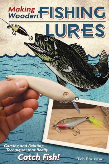 Making Wooden Fishing Lures : Carving and Painting Techniques that Really Catch Fish, Paperback / softback Book