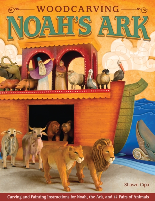 Woodcarving Noah's Ark : Carving and Painting Instructions for Noah, the Ark, and 14 Pairs of Animals, Paperback / softback Book