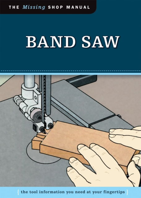 Band Saw (Missing Shop Manual) : The Tool Information You Need at Your Fingertips, Paperback / softback Book