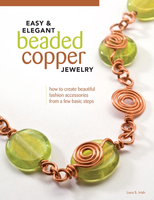 Easy & Elegant Beaded Copper Jewelry : How to Create Beautiful Fashion Accessories from a Few Basic Steps, Paperback / softback Book
