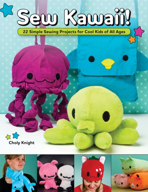 Sew Kawaii! : 22 Simple Sewing Projects for Cool Kids of All Ages, Paperback / softback Book