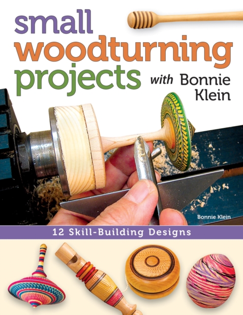 Small Woodturning Projects with Bonnie Klein : 12 Skill-Building Designs, Paperback / softback Book