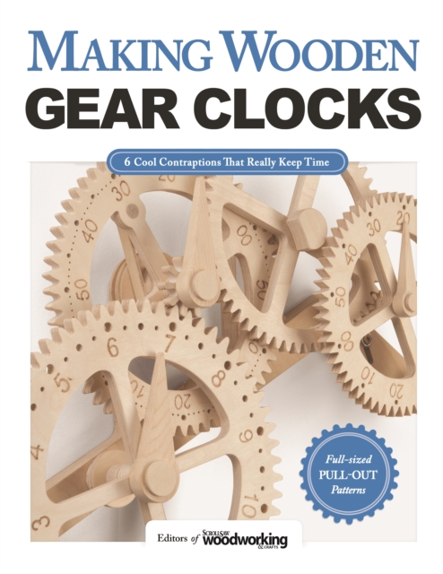 Making Wooden Gear Clocks : 6 Cool Contraptions That Really Keep Time, Paperback / softback Book