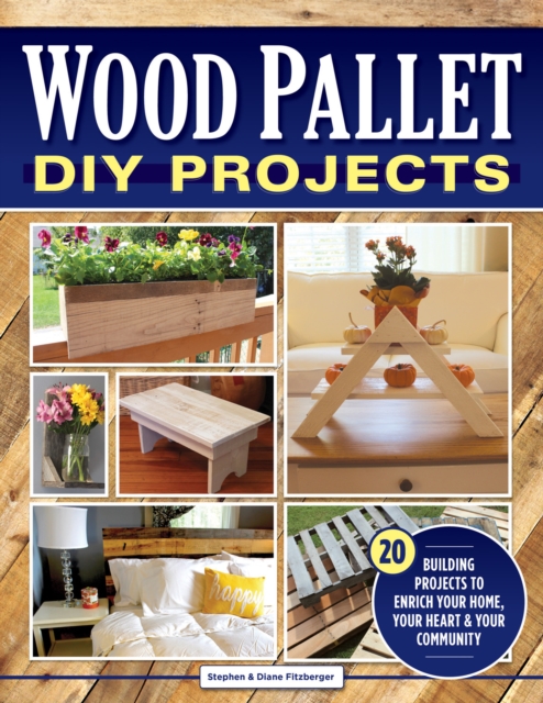 Wood Pallet DIY Projects : 20 Building Projects to Enrich Your Home, Your Heart & Your Community, Paperback / softback Book