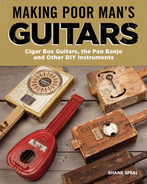 Making Poor Man's Guitars : Cigar Box Guitars and Other DIY Instruments, Paperback / softback Book