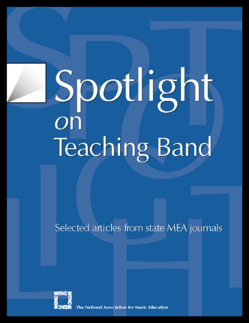 Spotlight on Teaching Band : Selected Articles from State MEA Journals, Paperback / softback Book