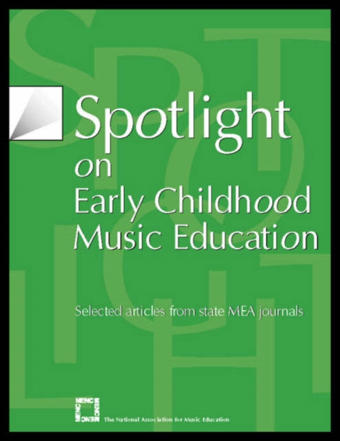 Spotlight on Early Childhood Music Education : Selected Articles from State MEA Journals, Paperback / softback Book