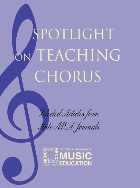 Spotlight on Teaching Chorus : Selected Articles from State MEA Journals, Paperback / softback Book