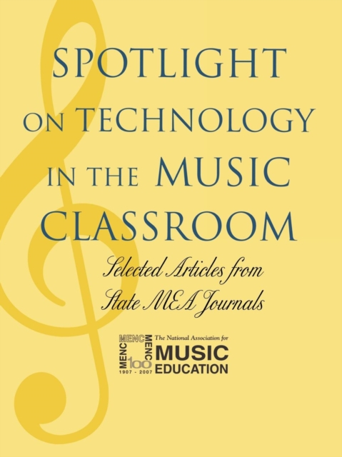 Spotlight on Technology in the Music Classroom : Selected Articles from State MEA Journals, Paperback / softback Book