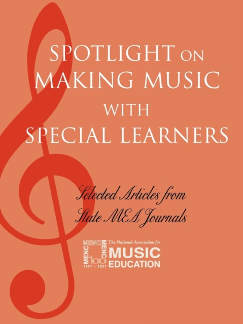 Spotlight on Making Music with Special Learners : Selected Articles from State MEA Journals, Paperback / softback Book